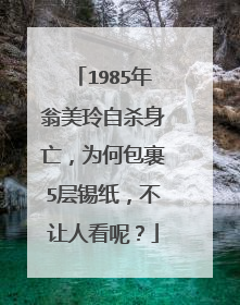 1985年翁美玲自杀身亡，为何包裹5层锡纸，不让人看呢？