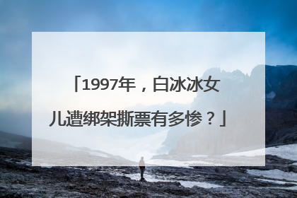 1997年,白冰冰女儿遭绑架撕票有多惨?