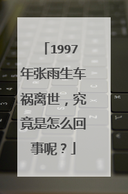 1997年张雨生车祸离世，究竟是怎么回事呢？
