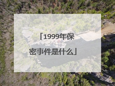 1999年保密事件是什么