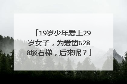 19岁少年爱上29岁女子,为爱凿6280级石梯,后来呢?