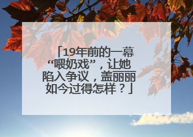 19年前的一幕“喂奶戏”，让她陷入争议，盖丽丽如今过得怎样？