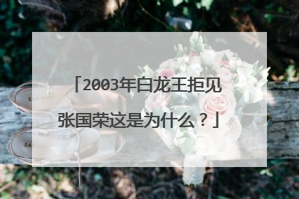 2003年白龙王拒见张国荣这是为什么?