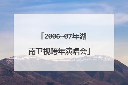 2006~07年湖南卫视跨年演唱会