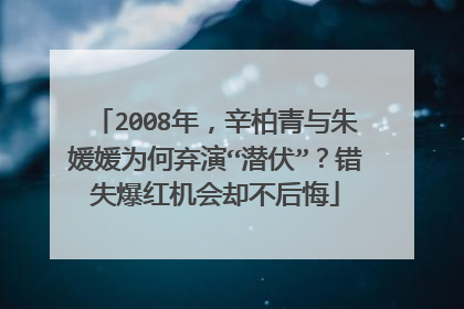 2008年，辛柏青与朱媛媛为何弃演“潜伏”？错失爆红机会却不后悔