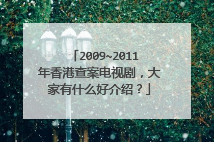 2009~2011年香港查案电视剧,大家有什么好介绍?