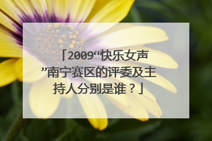 2009“快乐女声”南宁赛区的评委及主持人分别是谁？