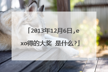 2013年12月6日,exo得的大奖 是什么?