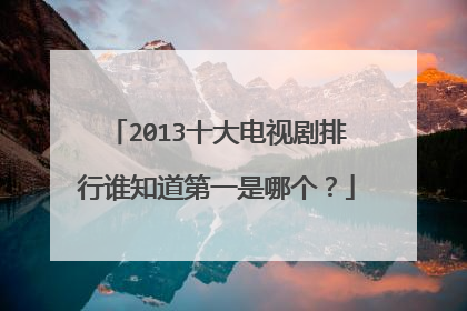 2013十大电视剧排行谁知道第一是哪个？