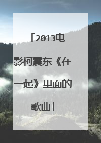 2013电影柯震东《在一起》里面的歌曲