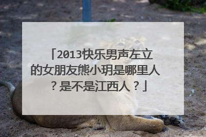 2013快乐男声左立的女朋友熊小玥是哪里人？是不是江西人？
