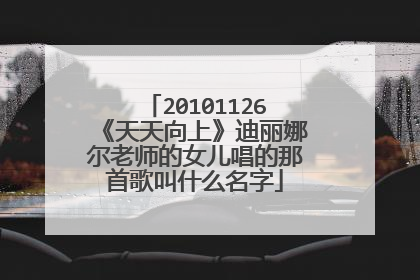 20101126《天天向上》迪丽娜尔老师的女儿唱的那首歌叫什么名字