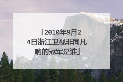 2010年9月24日浙江卫视非同凡响的冠军是谁