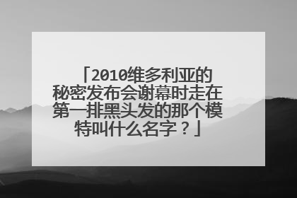 2010维多利亚的秘密发布会谢幕时走在第一排黑头发的那个模特叫什么名字？
