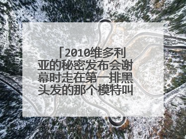 2010维多利亚的秘密发布会谢幕时走在第一排黑头发的那个模特叫什么名字？