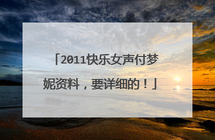 2011快乐女声付梦妮资料，要详细的！