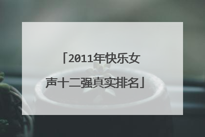 2011年快乐女声十二强真实排名