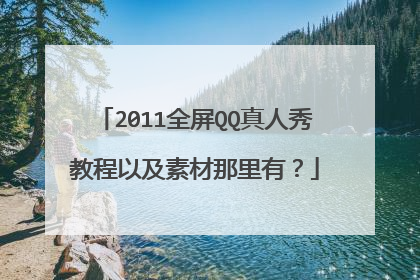 2011全屏QQ真人秀教程以及素材那里有？