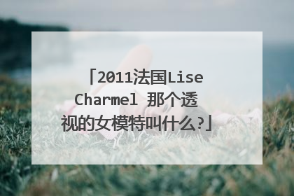 2011法国LiseCharmel 那个透视的女模特叫什么?