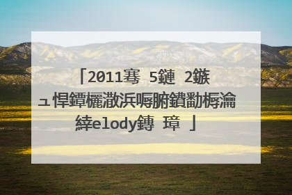 2011骞�5鏈�2鏃ュ悍鐔欐潵浜嗕腑鐨勫槈瀹緈elody鏄�璋�