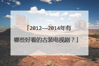 2012——2014年有哪些好看的古装电视剧？