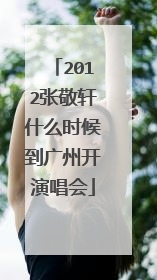 2012张敬轩什么时候到广州开演唱会