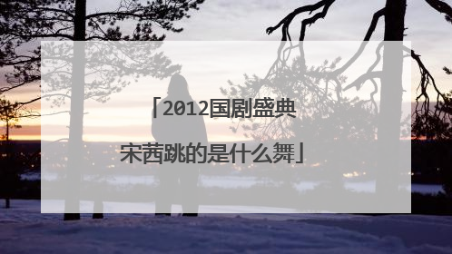 2012国剧盛典宋茜跳的是什么舞