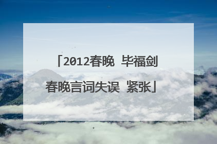 2012春晚 毕福剑春晚言词失误 紧张