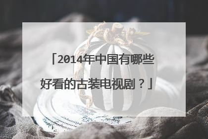 2014年中国有哪些好看的古装电视剧?
