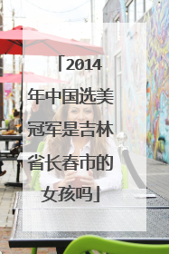 2014年中国选美冠军是吉林省长舂市的女孩吗