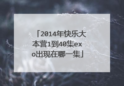 2014年快乐大本营1到40集exo出现在哪一集