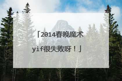 2014春晚魔术yif很失败呀！