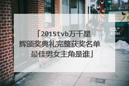 2015tvb万千星辉颁奖典礼完整获奖名单 最佳男女主角是谁