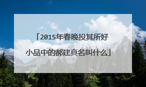 2015年春晚投其所好小品中的郝建真名叫什么