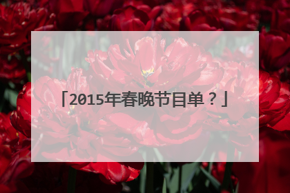 2015年春晚节目单？
