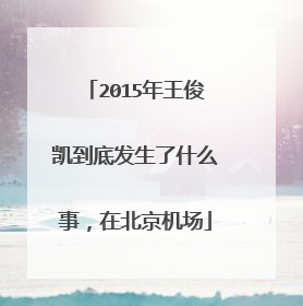 2015年王俊凯到底发生了什么事,在北京机场