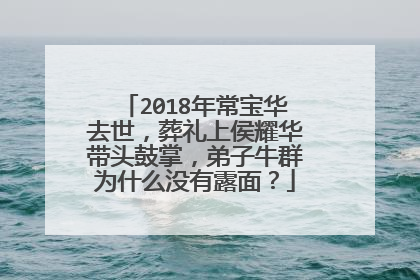 2018年常宝华去世,葬礼上侯耀华带头鼓掌,弟子牛群为什么没有露面?