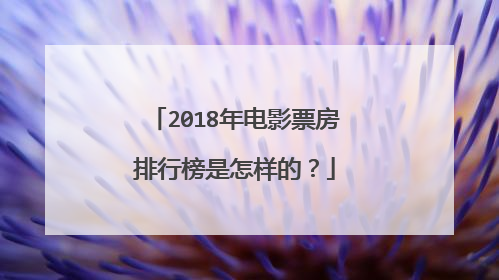 2018年电影票房排行榜是怎样的?