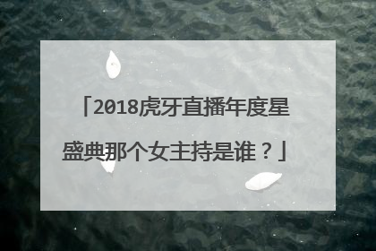 2018虎牙直播年度星盛典那个女主持是谁？