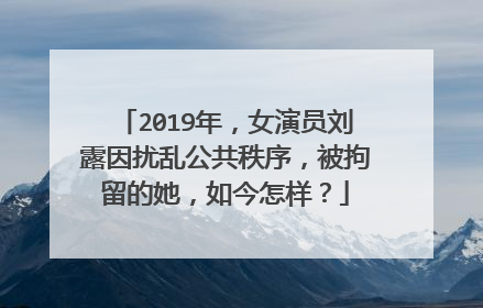 2019年,女演员刘露因扰乱公共秩序,被拘留的她,如今怎样?