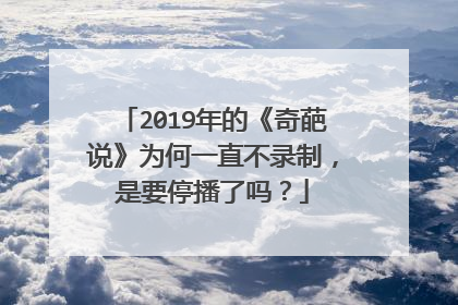 2019年的《奇葩说》为何一直不录制,是要停播了吗?