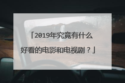 2019年究竟有什么好看的电影和电视剧？
