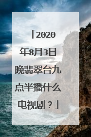 2020年8月3日晚翡翠台九点半播什么电视剧？