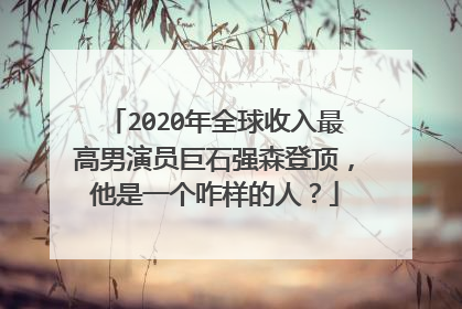 2020年全球收入最高男演员巨石强森登顶，他是一个咋样的人？
