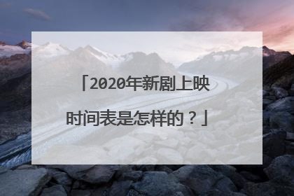 2020年新剧上映时间表是怎样的?