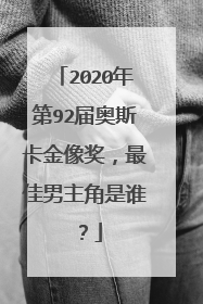 2020年第92届奥斯卡金像奖,最佳男主角是谁?