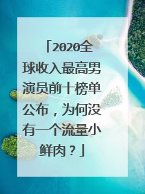2020全球收入最高男演员前十榜单公布，为何没有一个流量小鲜肉？