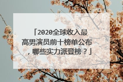 2020全球收入最高男演员前十榜单公布,哪些实力派登榜?