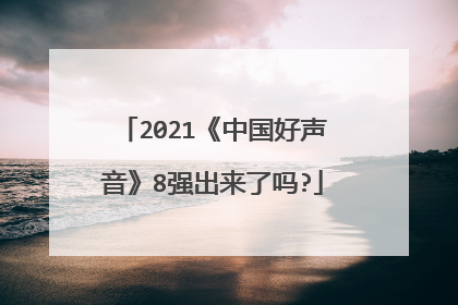 2021《中国好声音》8强出来了吗?