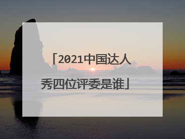 2021中国达人秀四位评委是谁